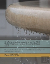 Unofficial Practice Questions For The Abc Water Operator - Water Treatment Class 1 Exam