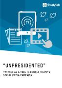 ''Unpresidented'' - Twitter As A Tool In Donald Trump'S Social Media Campaign