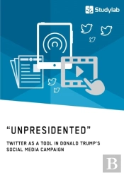'Unpresidented' - Twitter As A Tool In Donald Trump'S Social Media Campaign