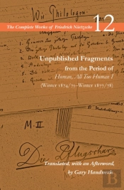 Unpublished Fragments From The Period Of Human, All Too Human I (Winter 1874/75â€“Winter 1877/78)