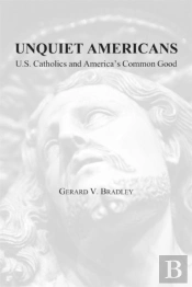 Unquiet Americans Â€“ U.S. Catholics, Moral Truth, And The Preservation Of Civil Liberties