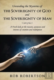 Unraveling The Mysteries Of The Sovereignty Of God And The Sovereignty Of Man