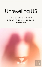 Unraveling Us: The Step-By-Step Relationship Repair Toolkit
