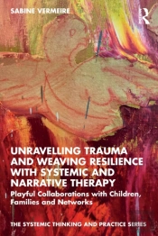 Unravelling Trauma And Weaving Resilience With Systemic And Narrative Therapy