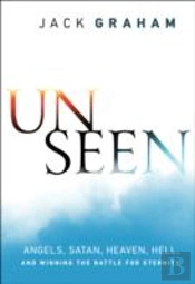 Unseen Â€“ Angels, Satan, Heaven, Hell, And Winning The Battle For Eternity