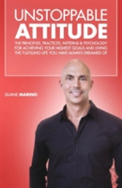 Unstoppable Attitude: The Principles, Practices, Patterns & Psychology For Achieving Your Highest Goals And Living The Fulfilling Life You Have Always