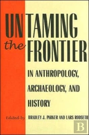 Untaming The Frontier In Anthropology, Archaeology, And History