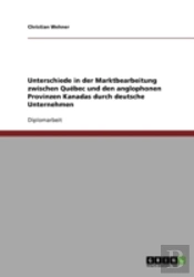 Unterschiede In Der Marktbearbeitung Zwischen Quebec Und Den Anglophonen Provinzen Kanadas Durch Deutsche Unternehmen