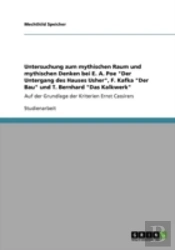 Untersuchung Zum Mythischen Raum Und Mythischen Denken Bei E. A. Poe 'Der Untergang Des Hauses Usher', F. Kafka 'Der Bau' Und T. Bernhard 'Das Kalkwerk'