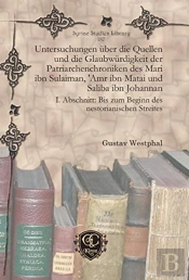 Untersuchungen Uber Die Quellen Und Die Glaubwurdigkeit Der Patriarchenchroniken Des Mari Ibn Sulaiman, 'Amr Ibn Matai Und Saliba Ibn Johannan