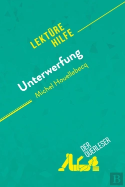 Bertrand.pt - Unterwerfung Von Michel Houellebecq (Lektã1/4rehilfe) : Detaillierte Zusammenfassung, Personenanalyse Und Interpretation