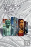 Unveiling The Myth Of Jesus Of Nazareth