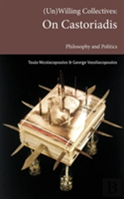 (Un)Willing Collectives: On Castoriadis, Philosophy And Politics