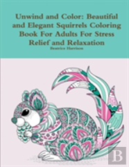 Unwind And Color: Beautiful And Elegant Squirrels Coloring Book For Adults For Stress Relief And Relaxation