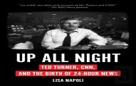 Up All Night: Ted Turner, Cnn, And The Birth Of 24-Hour News