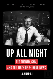 Up All Night: Ted Turner, Cnn, And The Birth Of 24-Hour News
