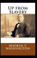 Up From Slavery By Booker T Washington (Illustrated Edition)