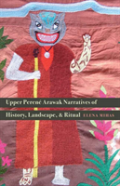 Upper Perene Arawak Narratives Of History, Landscape, And Ritual