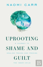 Uprooting Shame And Guilt: A Journey To