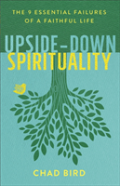 Upsideâ€“Down Spirituality Â€“ The 9 Essential Failures Of A Faithful Life
