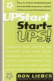 Upstart Start-Ups!: How 34 Young Entrepreneurs Overcame Youth, Inexperience And Lack Of Money To Create Thriving Businesses