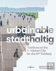 Urbainable/Stadthaltig - Positions On The European City For The 21st Century