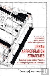 Urban Appropriation Strategies Â€“ Exploring Spaceâ€“Making Practices In Contemporary European Cityscapes