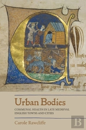 Urban Bodies: Communal Health In Late Medieval English Towns And Cities