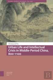 Urban Life And Intellectual Crisis In Middle-Period China, 800-1100