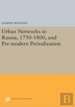Urban Networks In Russia, 1750-1800, And Pre-Modern Periodization