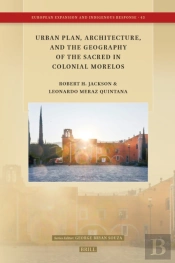 Urban Plan, Architecture, And The Geography Of The Sacred In Colonial Morelos