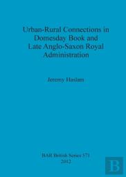 Urban-Rural Connections In Domesday Book And Late Anglo-Saxon Royal Administration