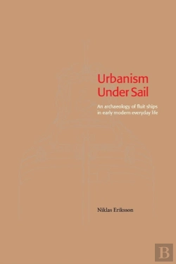 Bertrand.pt - Urbanism Under Sail - An Archaeology Of Fluit Ships In Early Modern Everyday Life