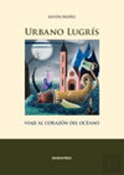 Urbano Lugrís. Viaje Al Corazón Del Océano