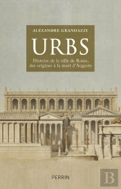 Urbs ; Histoire De La Ville De Rome, Des Origines À La Mort D'Auguste