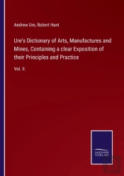 Ure'S Dictionary Of Arts, Manufactures A
