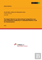 Urgent Need Of An International Competition Law And Competition Authority In A Globalised World. A Call For Harmonization