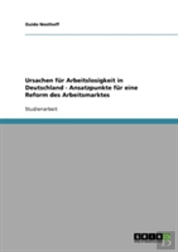 Bertrand.pt - Ursachen Fur Arbeitslosigkeit In Deutschland - Ansatzpunkte Fur Eine Reform Des Arbeitsmarktes