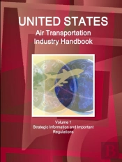 Us Air Transportation Industry Handbook Volume 1 Strategic Information And Important Regulations