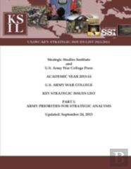 U.S. Army War College Key Strategic Issues List - Part I: Army Priorities For Strategic Analysis (Academic Year 2013-14) (Enlarged Edition)