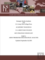 U.S. Army War College Key Strategic Issues List - Part I: Army Priorities For Strategic Analysis (Academic Year 2013-14) (Enlarged Edition)