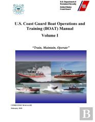 U.S. Coast Guard Boat Operations And Training (Boat) Manual - Volume I (Comdtinst M16114.32e) - February 2020 Edition