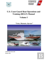 U.S. Coast Guard Boat Operations And Training (Boat) Manual - Volume I (Comdtinst M16114.32e) - February 2020 Edition