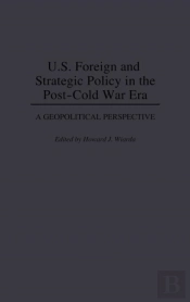 U.S. Foreign And Strategic Policy In The Post-Cold War Era