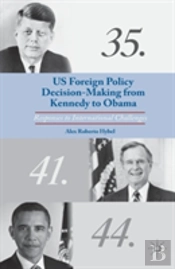 Us Foreign Policy Decision-Making From Kennedy To Obama