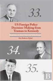 Us Foreign Policy Decision-Making From Truman To Kennedy