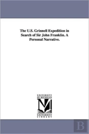U.S. Grinnell Expedition In Search Of Sir John Franklin. A Personal Narrative.