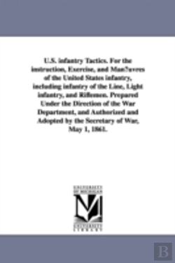 Bertrand.pt - U.S. Infantry Tactics. for the Instruction, Exercise, and Man Uvres of the United States Infantry, Including Infantry of the Line, Light Infantry, and Riflemen. Prepared Under the Direction of the War