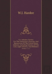 U.S. Infantry Tactics For The Instruction, Exercise, And Man Uvres Of The United States Infantry, Including Infantry Of The Line, Light Infantry, And Riflemen Volume 1-2 C.1
