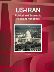 Us-Iran Political And Economic Relations Handbook - Strategic Information And Developments